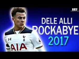 Video: Dele Alli 2017 ? Rockabye ? Skills & Goals